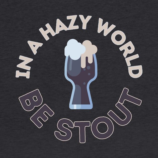 In a hazy (IPA) world, be stout! by Randy Handsome